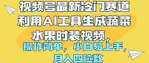 （10141期）视频号最新冷门赛道利用AI工具生成蔬菜水果时装视频 操作简单月入四位数-韬哥副业项目资源网