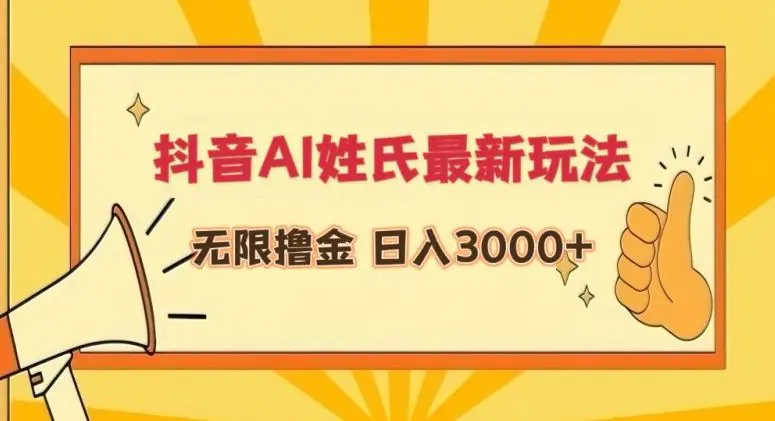 抖音AI姓氏最新玩法，无限撸金，日入3000+【揭秘】-韬哥副业项目资源网