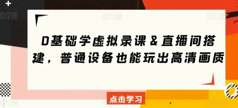 0基础学虚拟录课＆直播间搭建，普通设备也能玩出高清画质-韬哥副业项目资源网