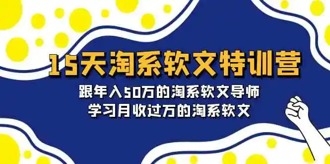 （9756期）15天-淘系软文特训营：跟年入50万的淘系软文导师，学习月收过万的淘系软文-韬哥副业项目资源网