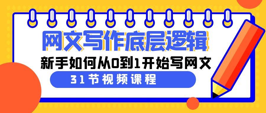 网文写作底层逻辑，新手如何从0到1开始写网文（31节课）-韬哥副业项目资源网