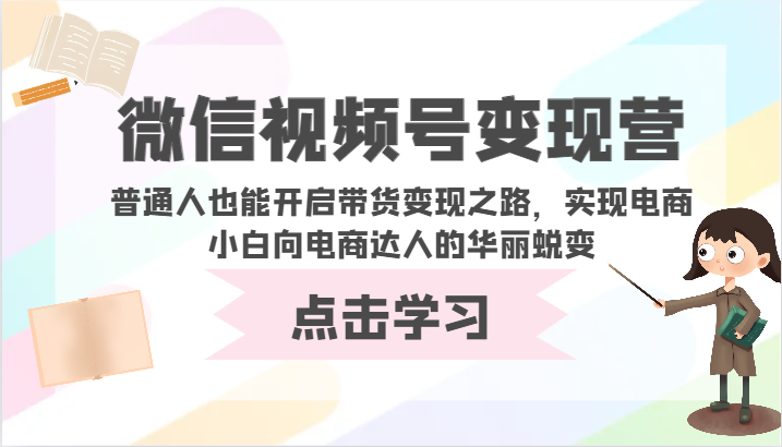 微信视频号变现营-普通人也能开启带货变现之路，实现电商小白向电商达人的华丽蜕变-韬哥副业项目资源网