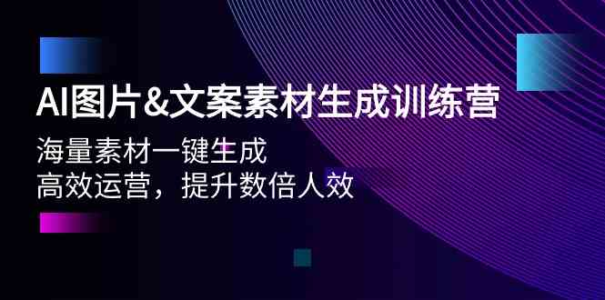 AI图片&文案素材生成训练营，海量素材一键生成 高效运营 提升数倍人效-韬哥副业项目资源网