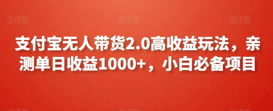 支付宝无人带货2.0高收益玩法，亲测单日收益1000+，小白必备项目【揭秘】-韬哥副业项目资源网