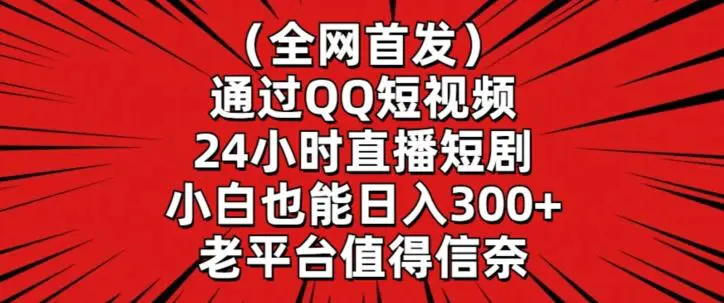 全网首发，通过QQ短视频24小时直播短剧，小白也能日入300+【揭秘】-韬哥副业项目资源网