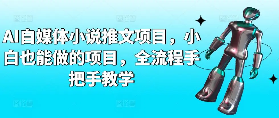 AI自媒体小说推文项目，小白也能做的项目，全流程手把手教学-韬哥副业项目资源网