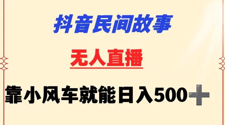 抖音民间故事无人挂机靠小风车一天500+小白也能操作【揭秘】-韬哥副业项目资源网