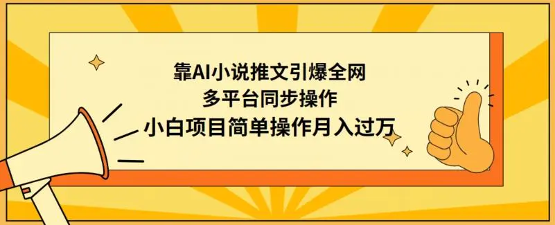 靠AI小说推文引爆全网，多平台同步操作，小白项目简单操作月入过万【揭秘】-韬哥副业项目资源网