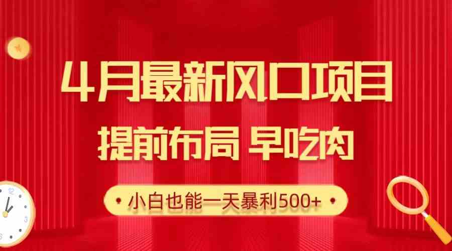 （10137期）28.4月最新风口项目，提前布局早吃肉，小白也能一天暴利500+-韬哥副业项目资源网