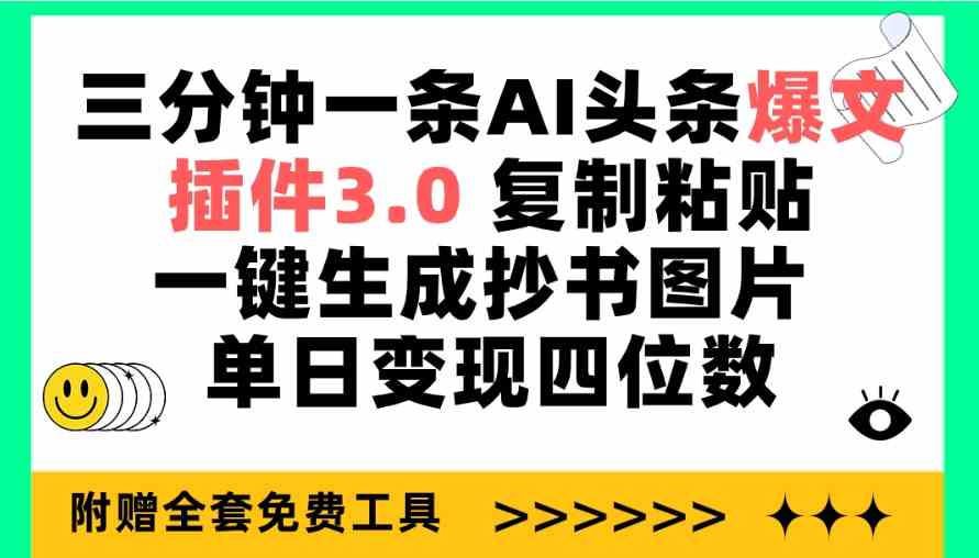 （9914期）三分钟一条AI头条爆文，插件3.0 复制粘贴一键生成抄书图片 单日变现四位数-韬哥副业项目资源网