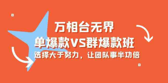 万相台无界-单爆款VS群爆款班：选择大于努力，让团队事半功倍（16节课）-韬哥副业项目资源网