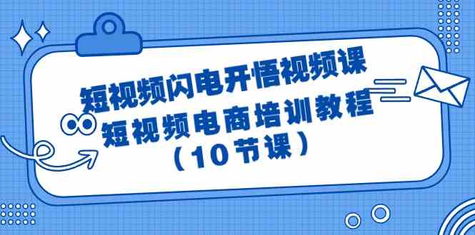 短视频闪电开悟视频课：短视频电商培训教程（10节课）-韬哥副业项目资源网