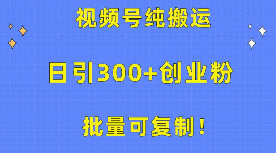 （10186期）批量可复制！视频号纯搬运日引300+创业粉教程！-韬哥副业项目资源网