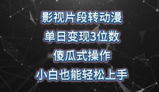 影视片段转动漫，单日变现3位数，暴力涨粉，傻瓜式操作，小白也能轻松上手【揭秘】-韬哥副业项目资源网