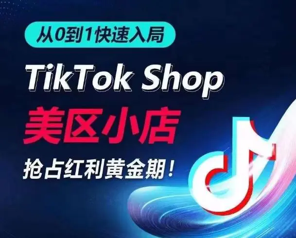 从0到1快速入局TikTok美区小店，快速抢占流量黄金期，开启日出千单之旅-韬哥副业项目资源网