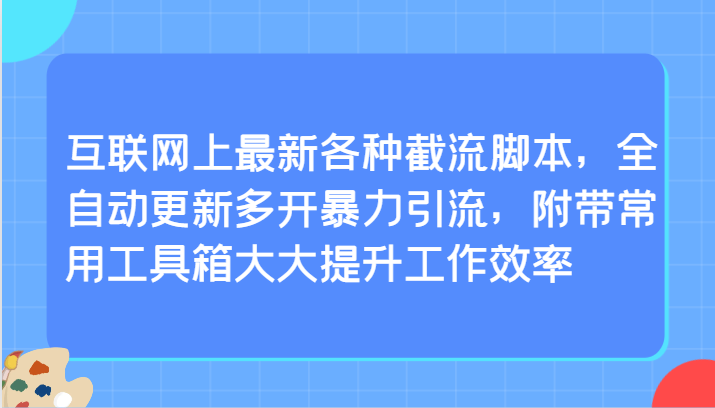 互联网上最新各种截流脚本，全自动更新多开暴力引流，附带常用工具箱大大提升工作效率-韬哥副业项目资源网