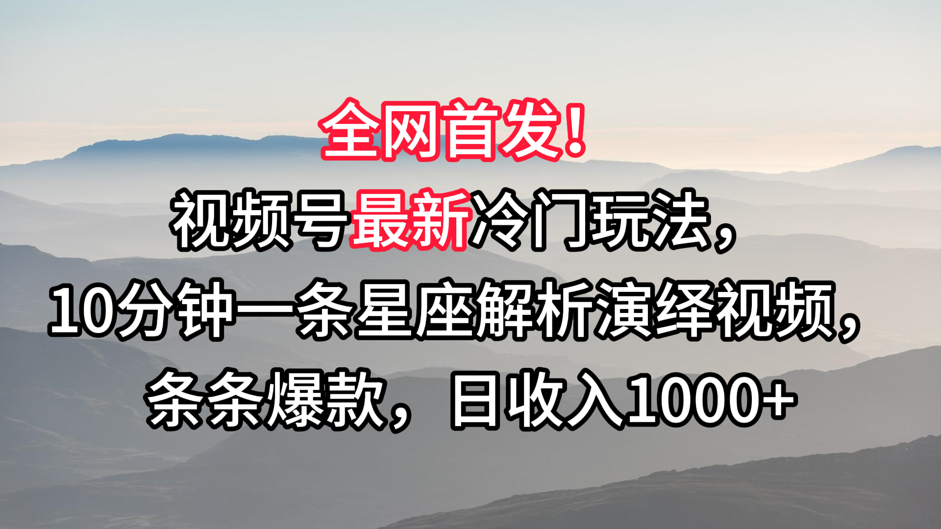 视频号最新冷门玩法，10分钟一条星座解析演绎视频，条条爆款，日收入1000+-韬哥副业项目资源网