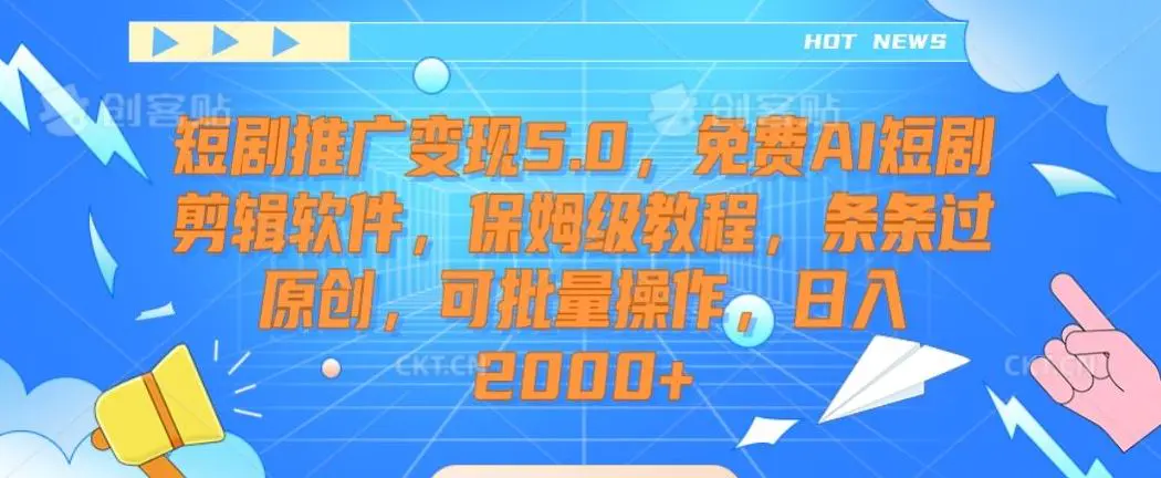 短剧推广变现5.0，免费AI短剧剪辑软件，保姆级教程，条条过原创，可批量操作，日入2000+【揭秘】-韬哥副业项目资源网