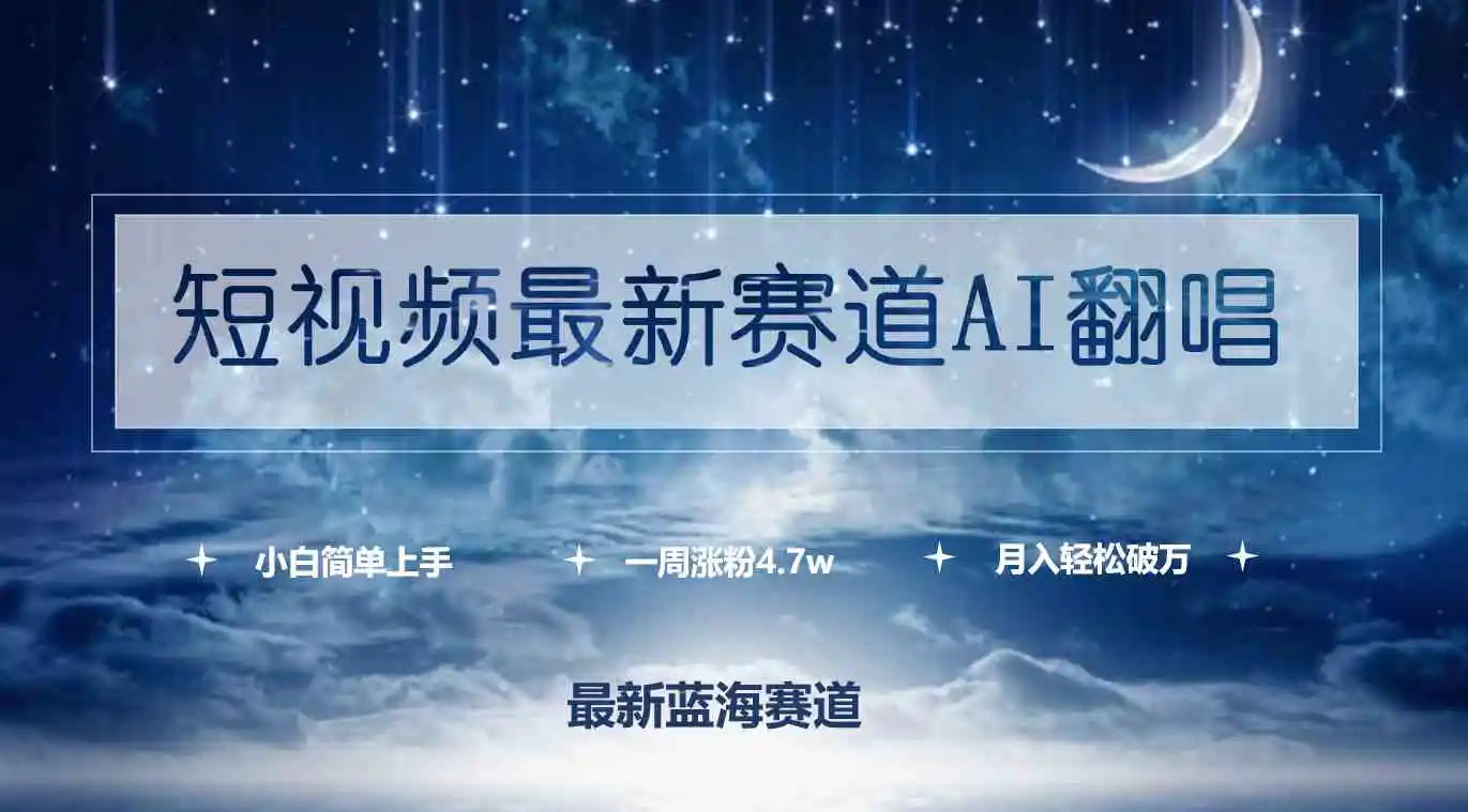 （9865期）短视频最新赛道AI翻唱，一周涨粉4.7w，小白也能上手，月入轻松破万-韬哥副业项目资源网