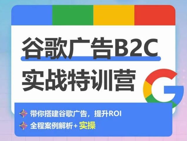 谷歌广告B2C实战特训营，500+谷歌账户总结经验，实战演示如何从0-1搭建广告账户-韬哥副业项目资源网