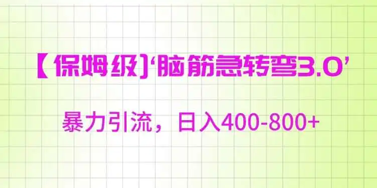 保姆级脑筋急转弯3.0，暴力引流，日入400-800+【揭秘】-韬哥副业项目资源网