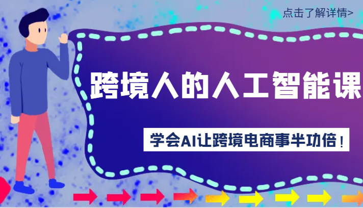 跨境人的人工智能课-学会AI让你做跨境电商事半功倍！-韬哥副业项目资源网