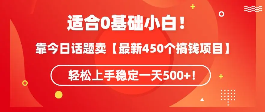 靠今日话题玩法卖【最新450个搞钱玩法合集】，轻松上手稳定一天500+【揭秘】-韬哥副业项目资源网