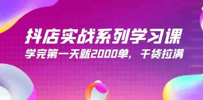 （9815期）抖店实战系列学习课，学完第一天就2000单，干货拉满（245节课）-韬哥副业项目资源网