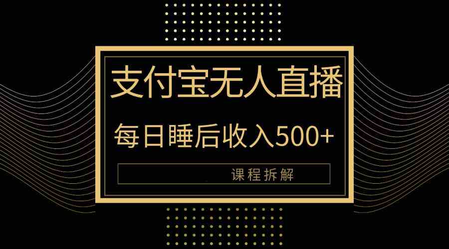 （10135期）支付宝无人直播新玩法大曝光！日入500+，教程拆解！-韬哥副业项目资源网