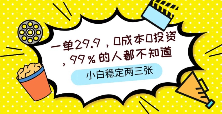 一单29.9.0成本0投资，99%的人不知道，小白也能稳定两三张，一部手机就能操作-韬哥副业项目资源网