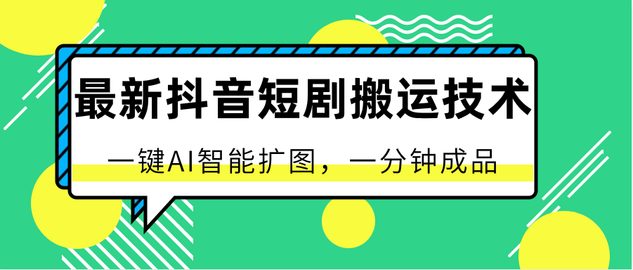 最新抖音短剧搬运技术，一键AI智能扩图，百分百过原创，秒过豆荚！-韬哥副业项目资源网