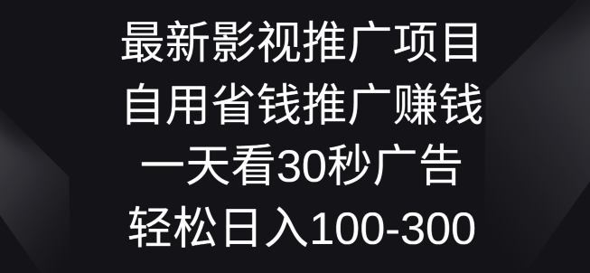 影视大片推广项目，自用省钱分享赚钱一天看30秒广告词，轻轻松松日入1张-韬哥副业项目资源网