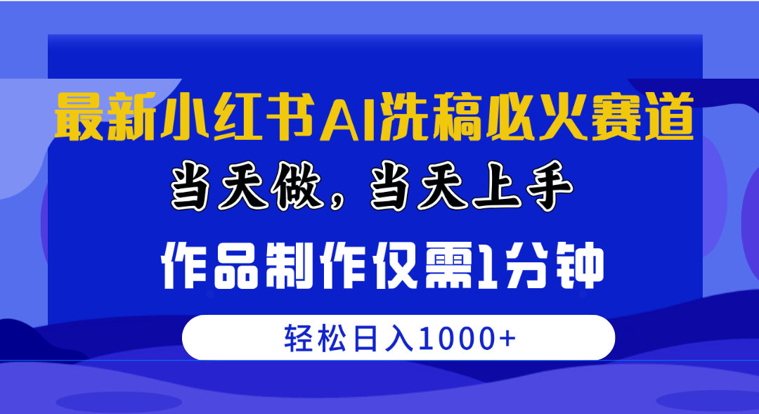 （10233期）最新小红书AI洗稿必火赛道，当天做当天上手 作品制作仅需1分钟，日入1000+-韬哥副业项目资源网