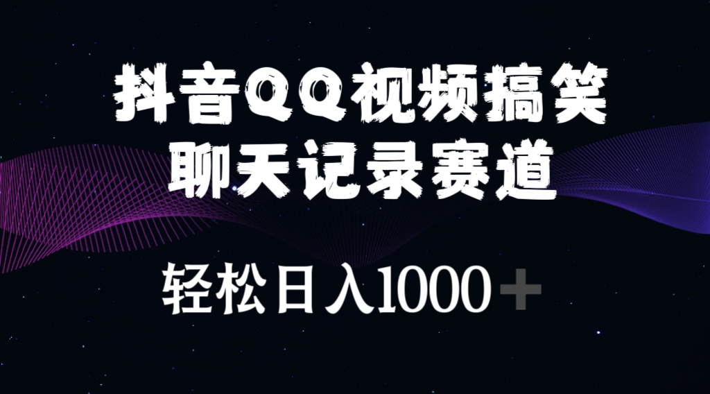 （10817期）抖音QQ视频搞笑聊天记录赛道 轻松日入1000+-韬哥副业项目资源网