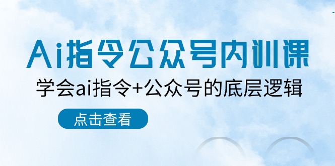 （10640期）Ai指令-公众号内训课：学会ai指令+公众号的底层逻辑（7节课）-韬哥副业项目资源网