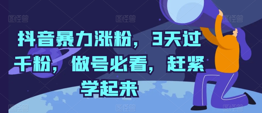 抖音视频暴力行为增粉，3天过千粉，做号必读，赶快学习起来【揭密】-韬哥副业项目资源网