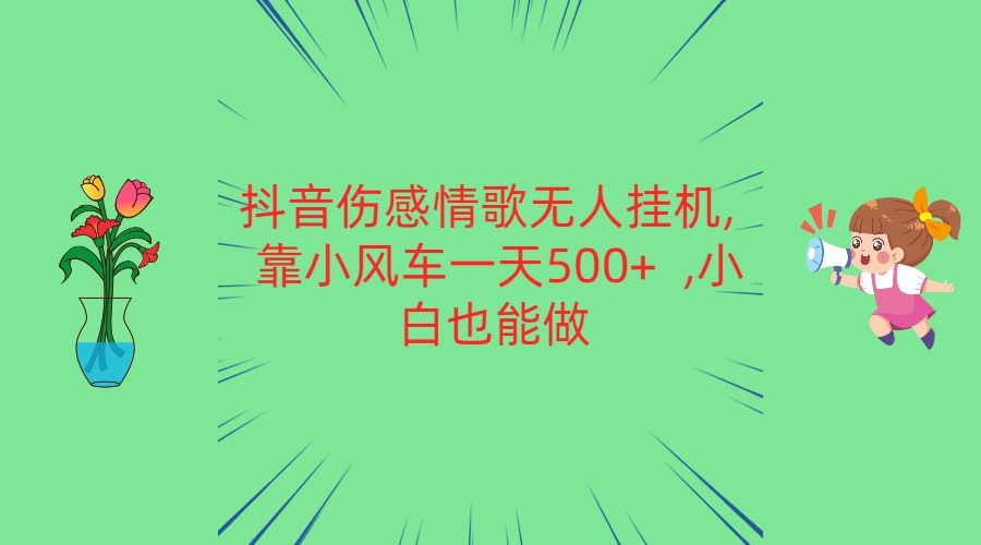 抖音伤感情歌歌曲没有人放置挂机 靠风车一天500   新手也可以做-韬哥副业项目资源网