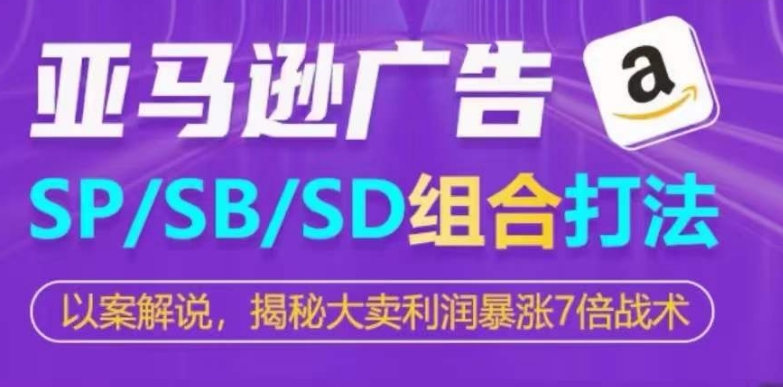 亚马逊平台SP/SB/SD广告宣传组成玩法，揭密热销盈利疯涨7倍战略-韬哥副业项目资源网