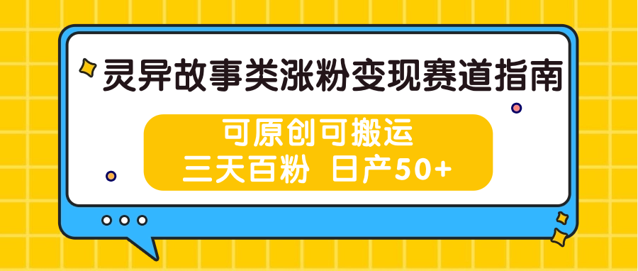 灵异故事类涨粉变现赛道指南，可原创可搬运，三天百粉 日产50+-韬哥副业项目资源网