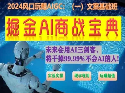 掘金AI商战宝典初级班：如何用AI做文案(实战实操 现学现用 玩赚超值)-韬哥副业项目资源网