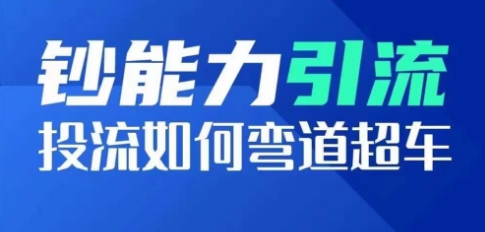 金钱的力量引流方法：投流怎样弯道超越，投流指数及增长方法，造就爆款短视频-韬哥副业项目资源网