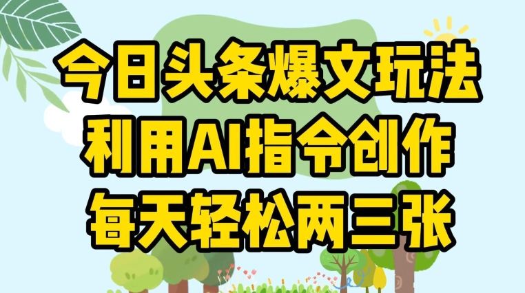 今日头条爆文玩法，利用AI指令创作，每天轻松两三张-韬哥副业项目资源网