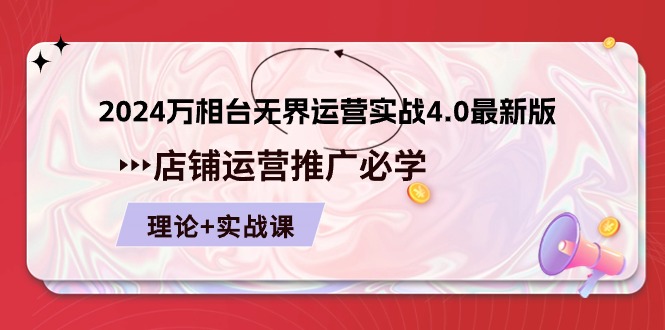 2024万相台无界运营实战4.0最新版，店铺运营推广必修 理论+实操-韬哥副业项目资源网