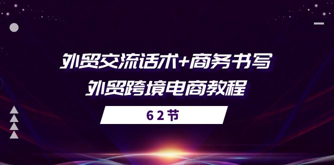 （10981期）出口外贸 沟通交流销售话术  商务接待撰写-出口外贸跨境电子商务实例教程（56堂课）-韬哥副业项目资源网