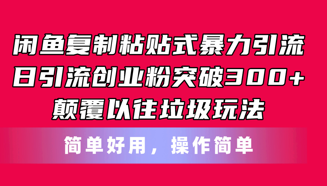 （11119期）闲鱼复制粘贴式暴力引流，日引流突破300+，颠覆以往垃圾玩法，简单好用-韬哥副业项目资源网