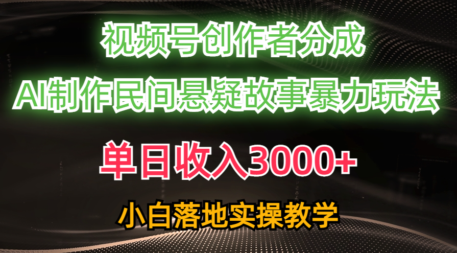 （10853期）单天收益3000 ，微信视频号原创者分为，AI写作民俗悬疑故事，一条条爆流，新手-韬哥副业项目资源网