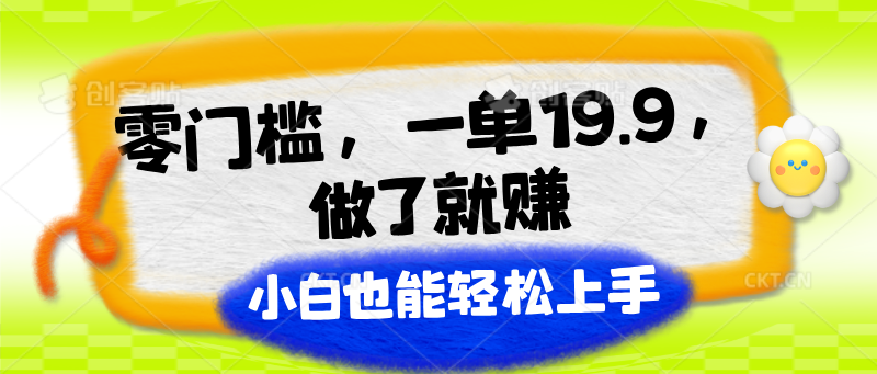 零门槛，一单19.9，进行了就能赚，新手也可以快速上手-中创网_分享中创网创业资讯_最新网络项目资源-韬哥副业项目资源网