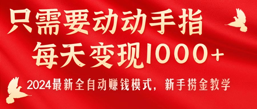 （11187期）只需要动动手指，每天变现1000+，2024最新全自动赚钱模式，新手捞金教学！-韬哥副业项目资源网