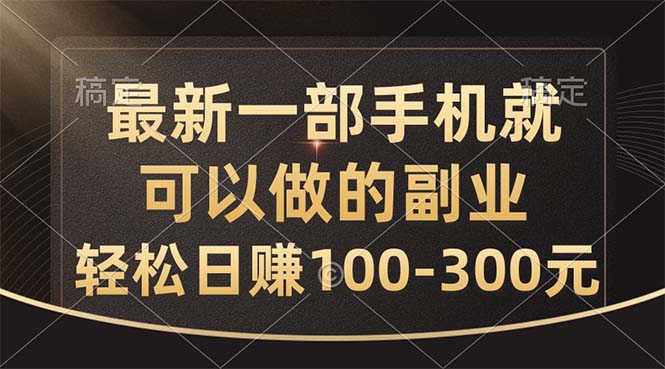 （10926期）全新一部手机就可以做的副业，轻轻松松日赚100-300元-韬哥副业项目资源网