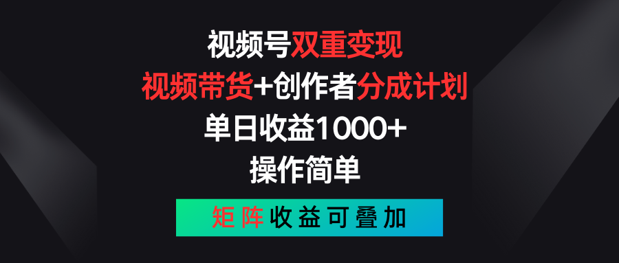 视频号双重变现，视频带货+创作者分成计划 , 单日收益1000+，操作简单，矩阵收益叠加-韬哥副业项目资源网